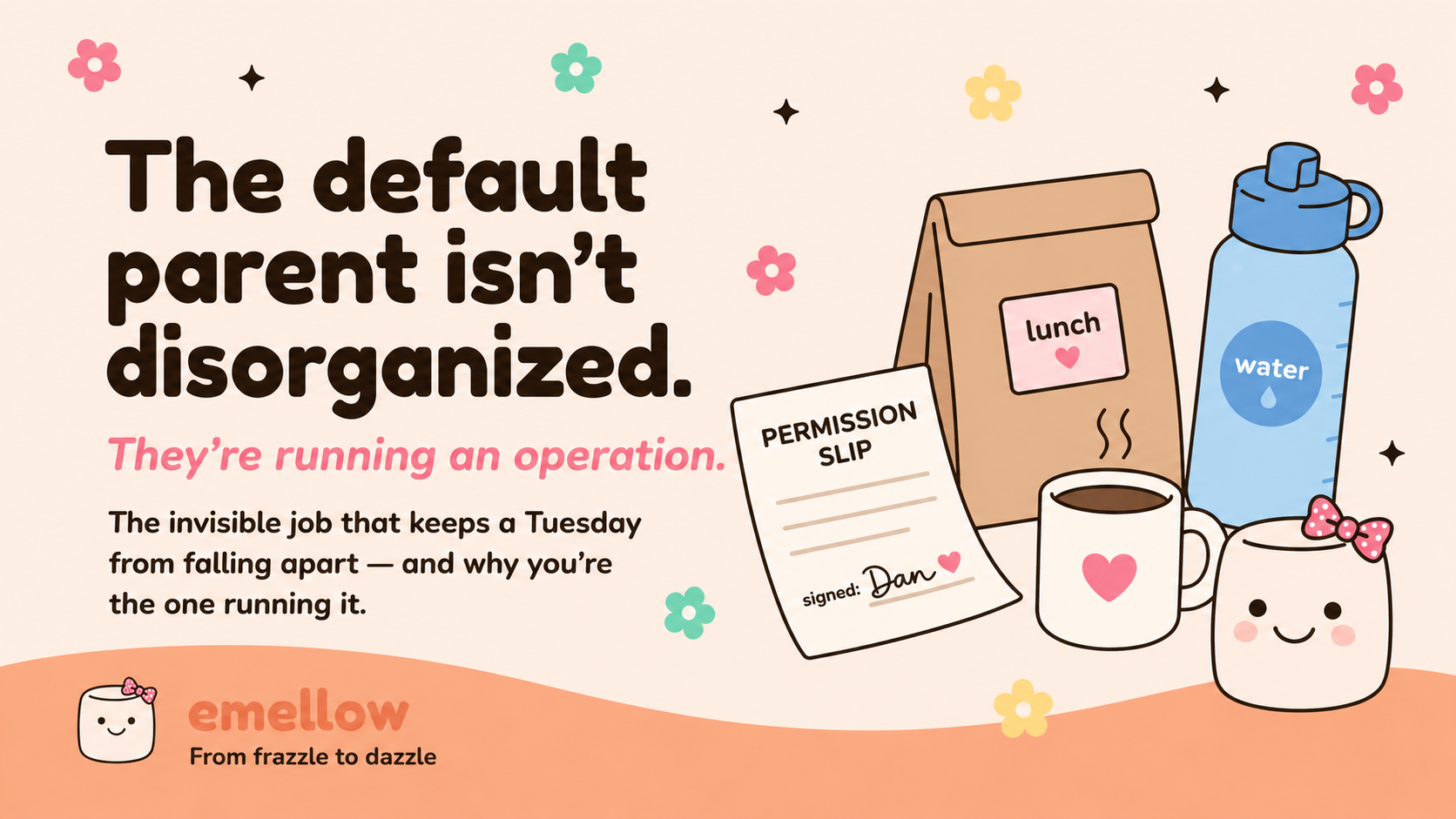 Cream-pink header reads "The default parent isn't disorganized. They're running an operation." with the invisible-Tuesday context line; mellie sits beside lunch, water bottle, slip, and mug.